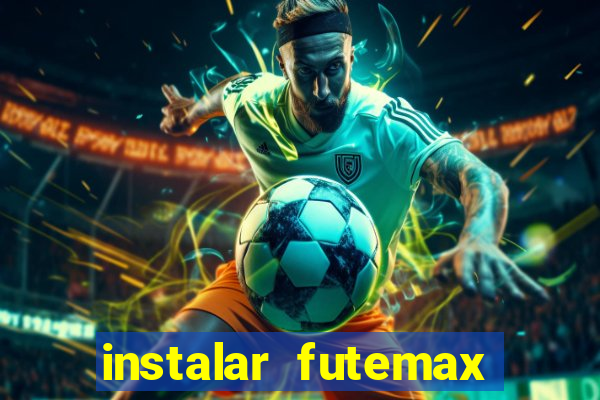 instalar futemax futebol ao vivo